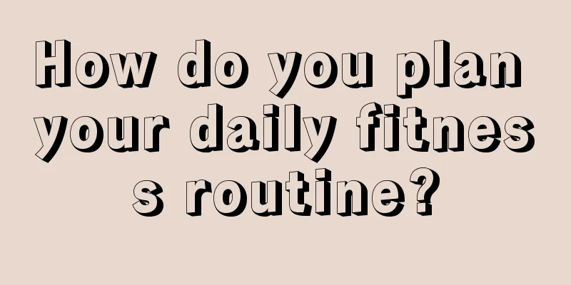 How do you plan your daily fitness routine?