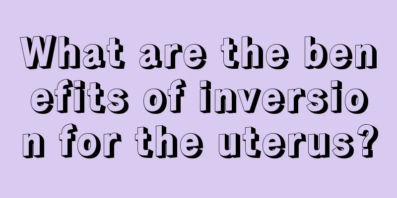 What are the benefits of inversion for the uterus?