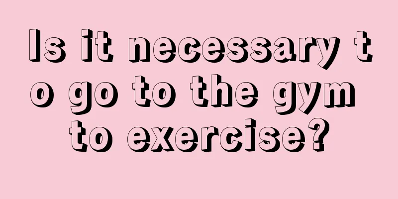 Is it necessary to go to the gym to exercise?