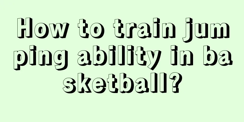 How to train jumping ability in basketball?