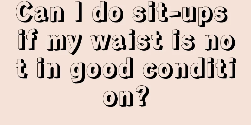 Can I do sit-ups if my waist is not in good condition?