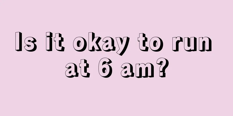 Is it okay to run at 6 am?