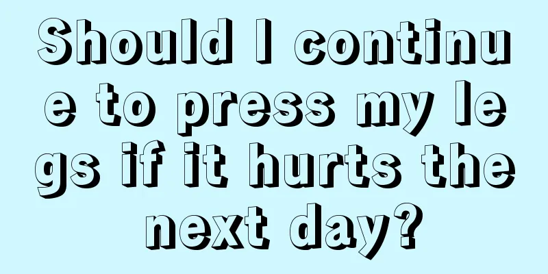 Should I continue to press my legs if it hurts the next day?
