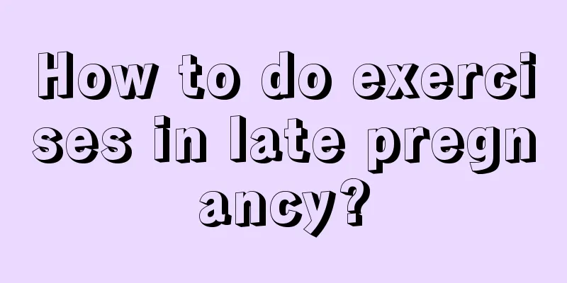 How to do exercises in late pregnancy?