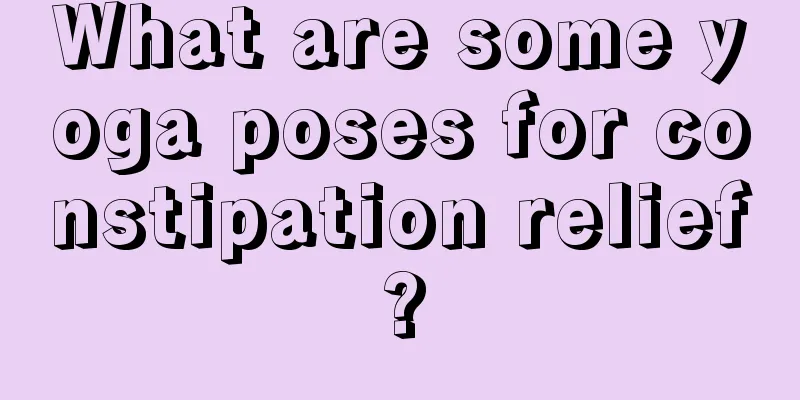 What are some yoga poses for constipation relief?