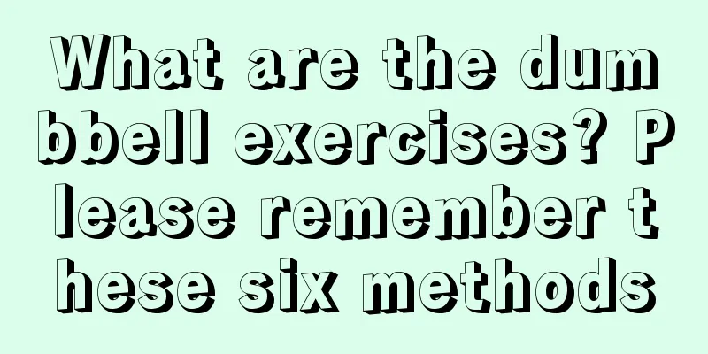 What are the dumbbell exercises? Please remember these six methods