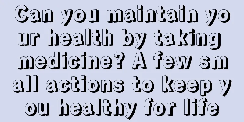 Can you maintain your health by taking medicine? A few small actions to keep you healthy for life