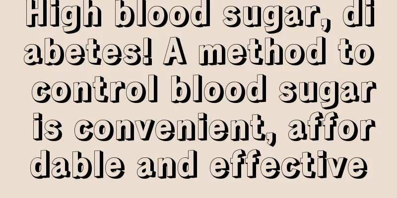 High blood sugar, diabetes! A method to control blood sugar is convenient, affordable and effective