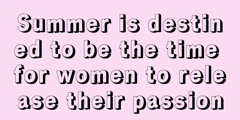 Summer is destined to be the time for women to release their passion