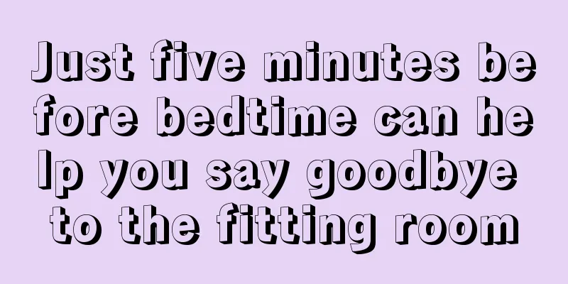 Just five minutes before bedtime can help you say goodbye to the fitting room