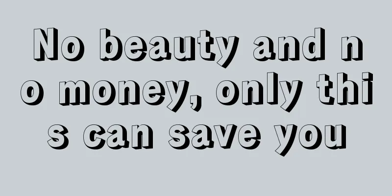 No beauty and no money, only this can save you