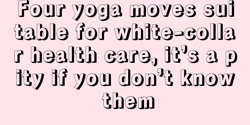Four yoga moves suitable for white-collar health care, it’s a pity if you don’t know them