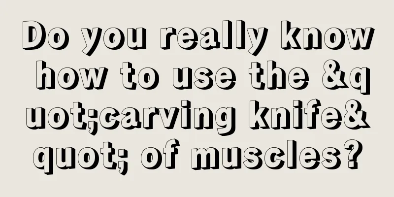 Do you really know how to use the "carving knife" of muscles?