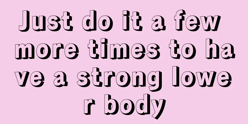 Just do it a few more times to have a strong lower body