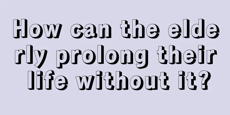 How can the elderly prolong their life without it?