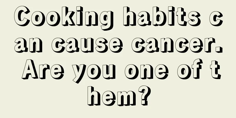 Cooking habits can cause cancer. Are you one of them?