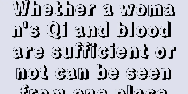 Whether a woman's Qi and blood are sufficient or not can be seen from one place