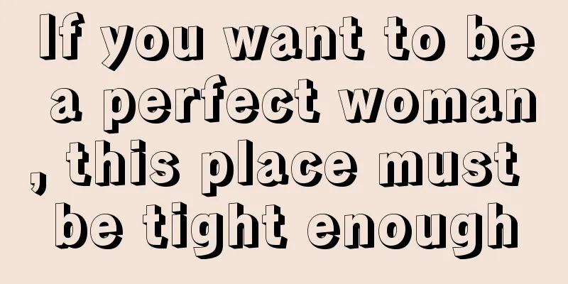 If you want to be a perfect woman, this place must be tight enough