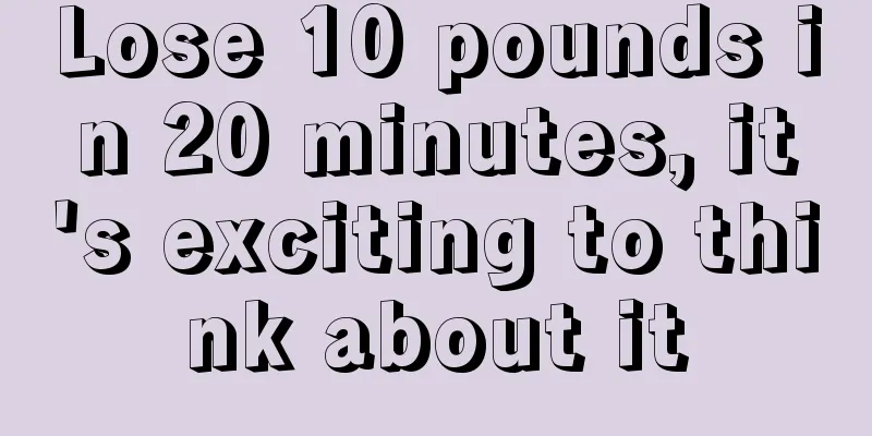 Lose 10 pounds in 20 minutes, it's exciting to think about it