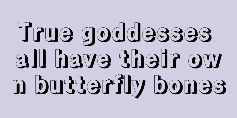 True goddesses all have their own butterfly bones