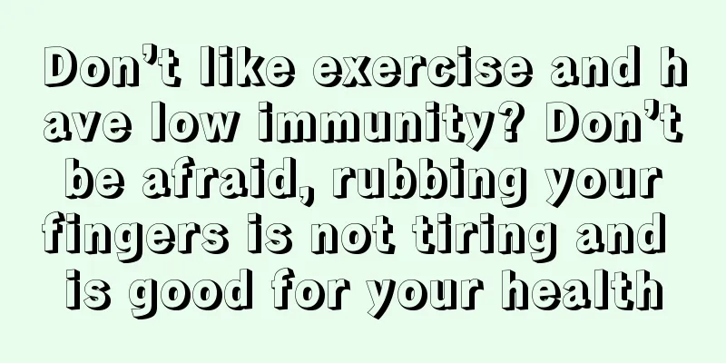 Don’t like exercise and have low immunity? Don’t be afraid, rubbing your fingers is not tiring and is good for your health