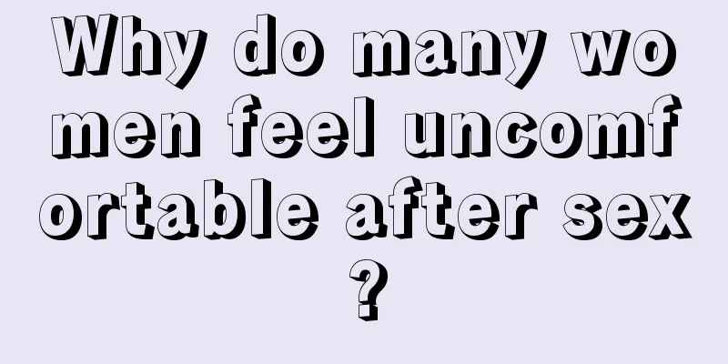 Why do many women feel uncomfortable after sex?