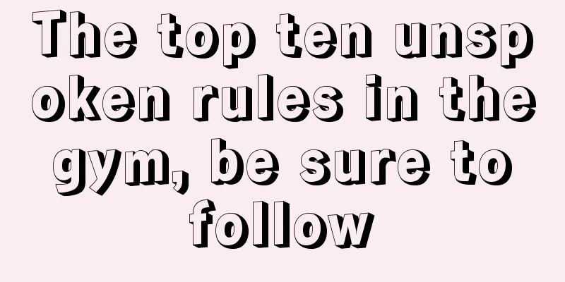The top ten unspoken rules in the gym, be sure to follow