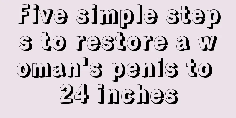 Five simple steps to restore a woman's penis to 24 inches