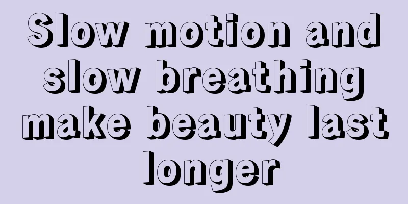 Slow motion and slow breathing make beauty last longer
