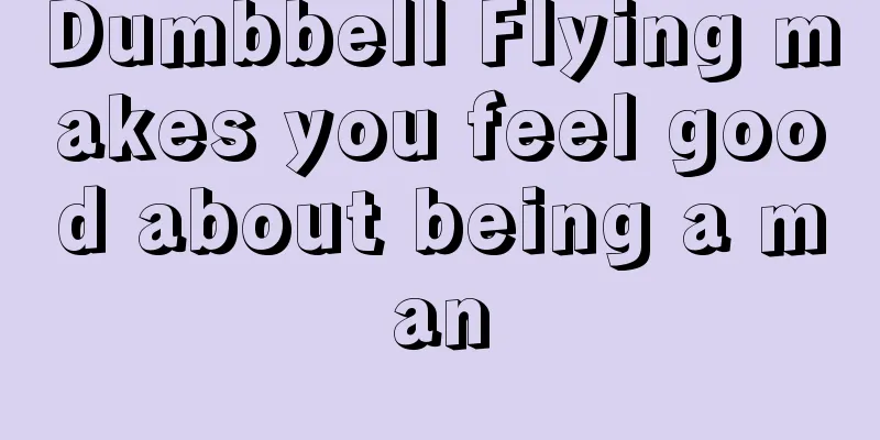 Dumbbell Flying makes you feel good about being a man