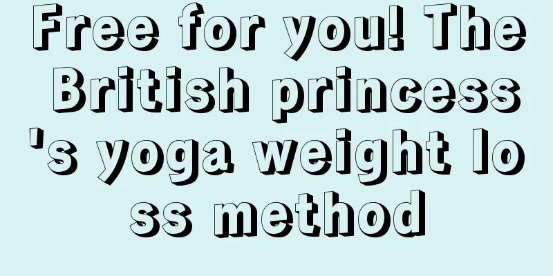 Free for you! The British princess's yoga weight loss method