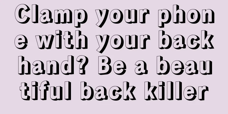 Clamp your phone with your backhand? Be a beautiful back killer