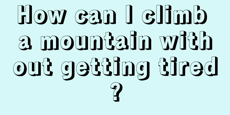 How can I climb a mountain without getting tired?