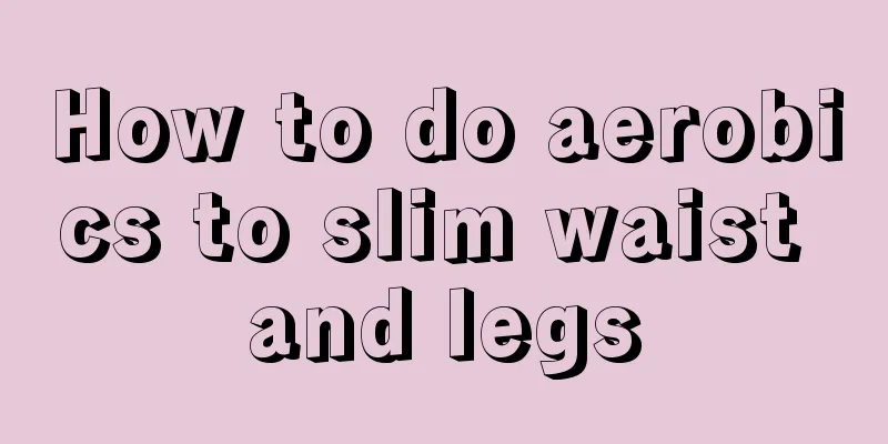 How to do aerobics to slim waist and legs