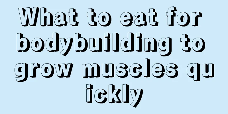 What to eat for bodybuilding to grow muscles quickly