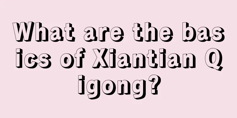 What are the basics of Xiantian Qigong?