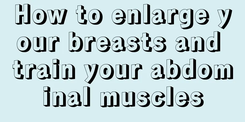 How to enlarge your breasts and train your abdominal muscles