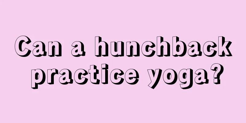 Can a hunchback practice yoga?