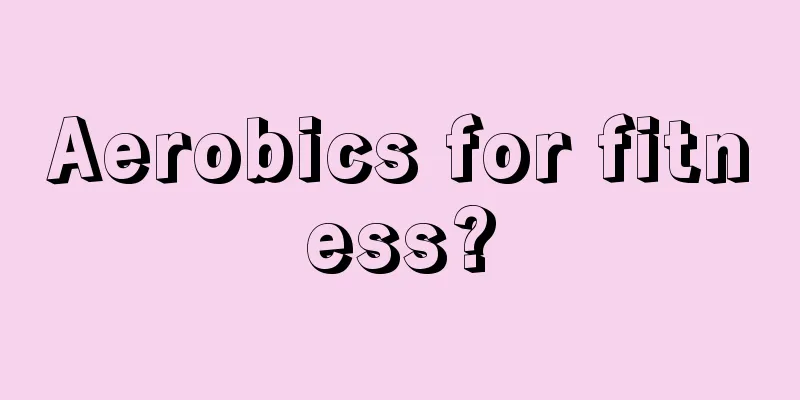 Aerobics for fitness?