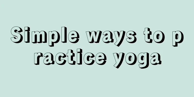 Simple ways to practice yoga