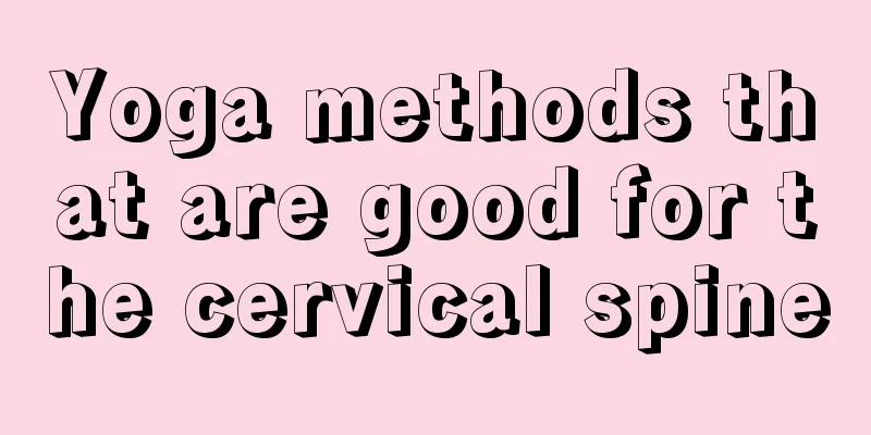 Yoga methods that are good for the cervical spine