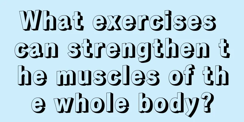 What exercises can strengthen the muscles of the whole body?
