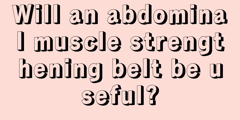 Will an abdominal muscle strengthening belt be useful?