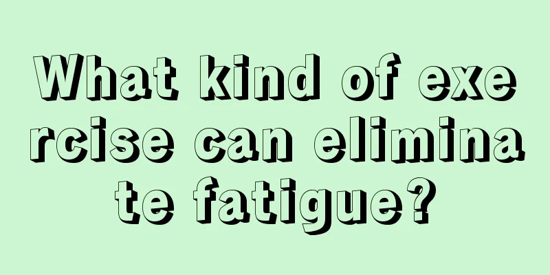 What kind of exercise can eliminate fatigue?