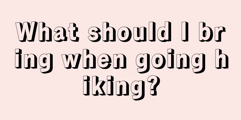What should I bring when going hiking?