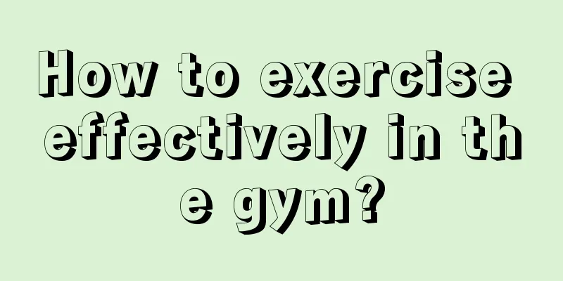 How to exercise effectively in the gym?