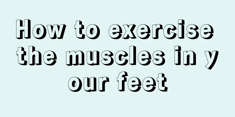 How to exercise the muscles in your feet