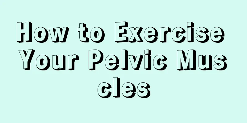 How to Exercise Your Pelvic Muscles