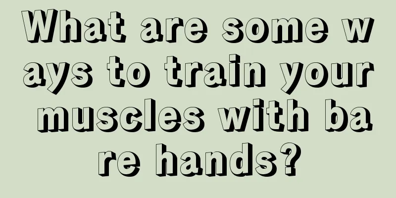 What are some ways to train your muscles with bare hands?
