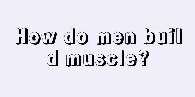 How do men build muscle?